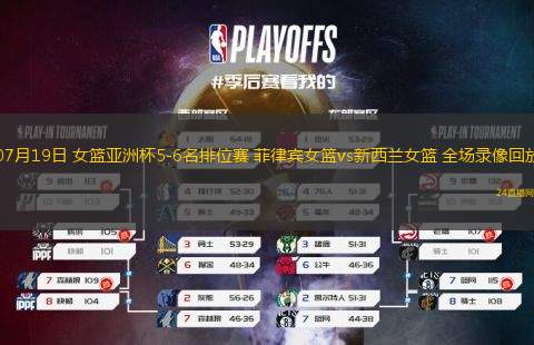 07月19日 女籃亞洲杯5-6名排位賽 菲律賓女籃vs新西蘭女籃 全場(chǎng)錄像回放
