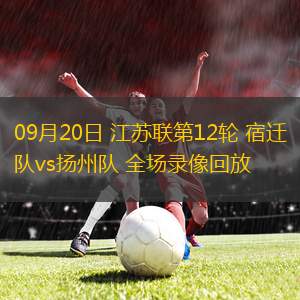 09月20日 江蘇聯(lián)第12輪 宿遷隊(duì)vs揚(yáng)州隊(duì) 全場(chǎng)錄像回放