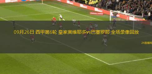 09月26日 西甲第6輪 皇家奧維耶多vs巴塞羅那 全場(chǎng)錄像回放