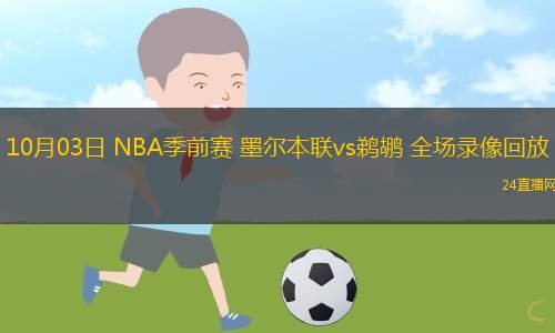 10月03日 NBA季前賽 墨爾本聯(lián)vs鵜鶘 全場錄像回放
