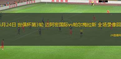 06月24日 世俱杯第3輪 邁阿密國際vs帕爾梅拉斯 全場(chǎng)錄像回放