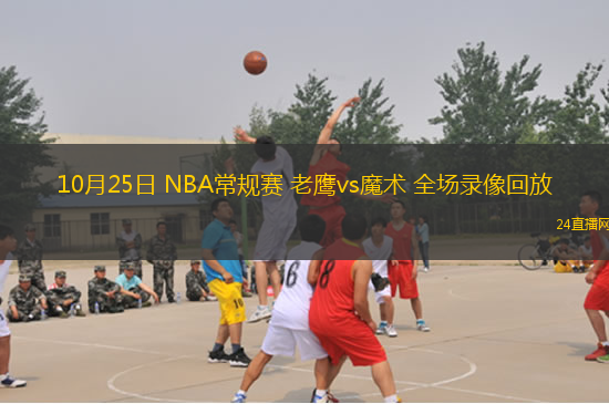10月25日 NBA常規(guī)賽 老鷹vs魔術 全場錄像回放