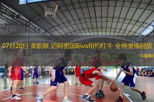 07月20日 美職聯(lián) 邁阿密國(guó)際vs紐約紅牛 全場(chǎng)錄像回放