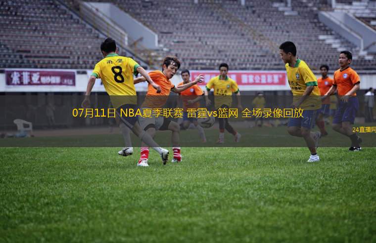 07月11日 NBA夏季聯(lián)賽 雷霆vs籃網(wǎng) 全場錄像回放