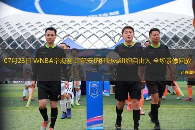 07月23日 WNBA常規(guī)賽 印第安納狂熱vs紐約自由人 全場錄像回放