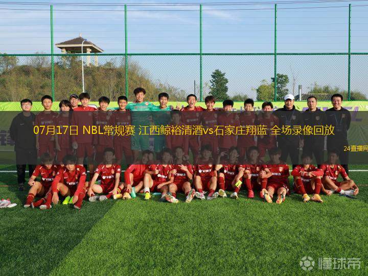07月17日 NBL常規(guī)賽 江西鯨裕清酒vs石家莊翔藍(lán) 全場(chǎng)錄像回放