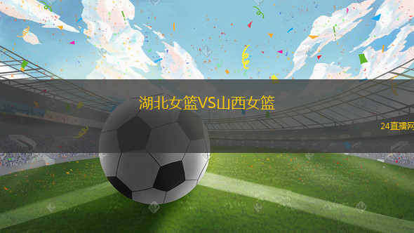 湖北女籃VS山西女籃