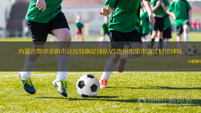 內(nèi)蒙古鄂爾多斯市達(dá)拉特旗足球隊(duì)VS貴州凱里市清江村足球隊(duì) 內(nèi)蒙古鄂爾多斯市達(dá)拉特旗足球隊(duì)VS貴州凱里市清江村足球隊(duì)